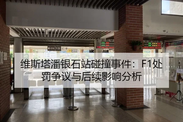 维斯塔潘银石站碰撞事件：F1处罚争议与后续影响分析